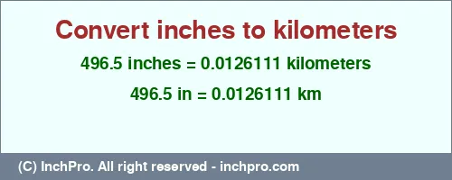 496.5 inches to km is equal to 0.0126111 (km) Result converting 496.5 inches to km = 0.0126111 kilometers