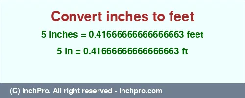 5 inches to ft is equal to 0.41666666666666663 (ft) Result converting 5 inches to ft = 0.41666666666666663 feet