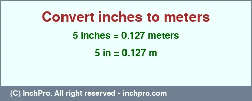5 inches to m is equal to 0.127 (m) Result converting 5 inches to m = 0.127 meters