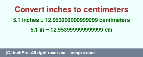 5.1 inches to cm is equal to 12.953999999999999 (cm) Result converting 5.1 inches to cm = 12.953999999999999 centimeters