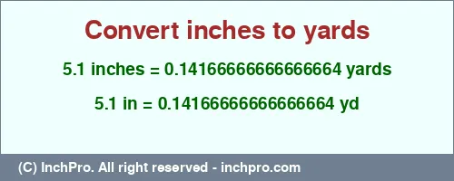 5.1 inches to yd is equal to 0.14166666666666664 (yd) Result converting 5.1 inches to yd = 0.14166666666666664 yards