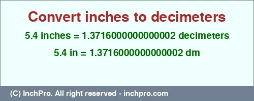 5.4 inches to dm is equal to 1.3716000000000002 (dm) Result converting 5.4 inches to dm = 1.3716000000000002 decimeters