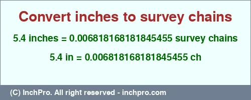 5.4 inches to ch is equal to 0.006818168181845455 (ch) Result converting 5.4 inches to ch = 0.006818168181845455 survey chains