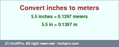 5.5 inches to m is equal to 0.1397 (m) Result converting 5.5 inches to m = 0.1397 meters