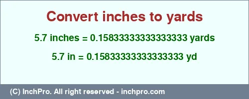 5.7 inches to yd is equal to 0.15833333333333333 (yd) Result converting 5.7 inches to yd = 0.15833333333333333 yards