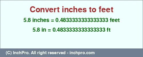 5.8 inches to ft is equal to 0.4833333333333333 (ft) Result converting 5.8 inches to ft = 0.4833333333333333 feet