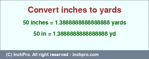 50 inches to yd is equal to 1.3888888888888888 (yd) Result converting 50 inches to yd = 1.3888888888888888 yards