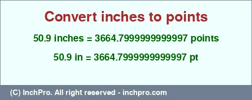 50.9 inches to pt is equal to 3664.7999999999997 (pt) Result converting 50.9 inches to pt = 3664.7999999999997 points