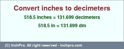 518.5 inches to dm is equal to 131.699 (dm) Result converting 518.5 inches to dm = 131.699 decimeters