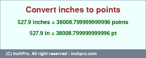 527.9 inches to pt is equal to 38008.799999999996 (pt) Result converting 527.9 inches to pt = 38008.799999999996 points