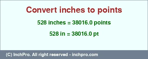 528 inches to pt is equal to 38016.0 (pt) Result converting 528 inches to pt = 38016.0 points