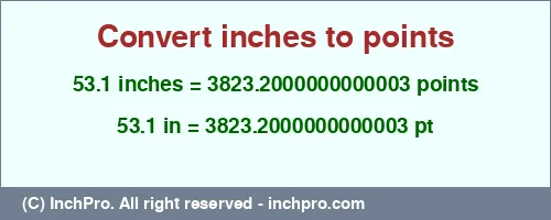 53.1 inches to pt is equal to 3823.2000000000003 (pt) Result converting 53.1 inches to pt = 3823.2000000000003 points