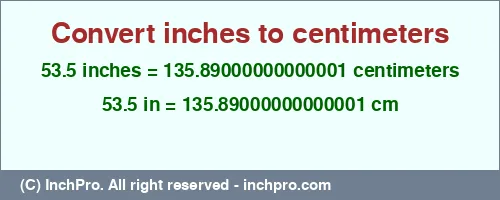 53.5 inches to cm is equal to 135.89000000000001 (cm) Result converting 53.5 inches to cm = 135.89000000000001 centimeters