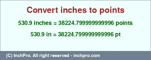530.9 inches to pt is equal to 38224.799999999996 (pt) Result converting 530.9 inches to pt = 38224.799999999996 points