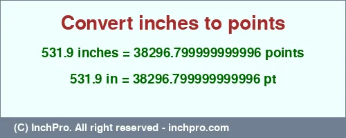 Result converting 531.9 inches to pt = 38296.799999999996 points