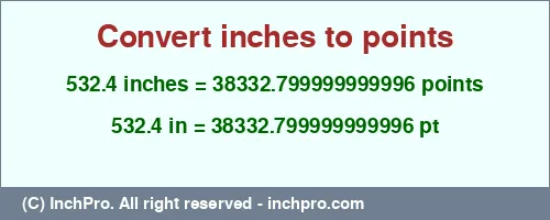 532.4 inches to pt is equal to 38332.799999999996 (pt) Result converting 532.4 inches to pt = 38332.799999999996 points