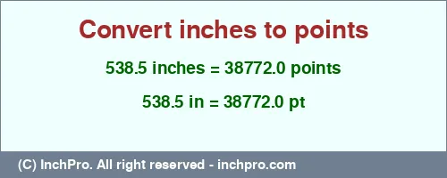 538.5 inches to pt is equal to 38772.0 (pt) Result converting 538.5 inches to pt = 38772.0 points