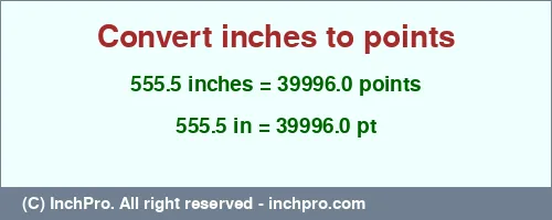 555.5 inches to pt is equal to 39996.0 (pt) Result converting 555.5 inches to pt = 39996.0 points