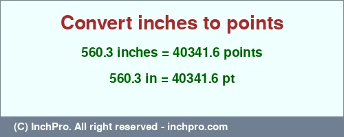 560.3 inches to pt is equal to 40341.6 (pt) Result converting 560.3 inches to pt = 40341.6 points
