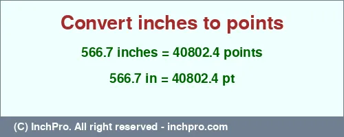 566.7 inches to pt is equal to 40802.4 (pt) Result converting 566.7 inches to pt = 40802.4 points