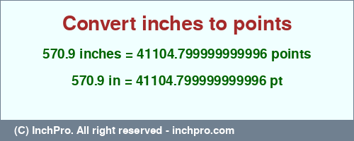 570.9 inches to pt is equal to 41104.799999999996 (pt) Result converting 570.9 inches to pt = 41104.799999999996 points