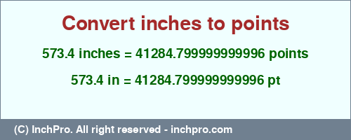 573.4 inches to pt is equal to 41284.799999999996 (pt) Result converting 573.4 inches to pt = 41284.799999999996 points