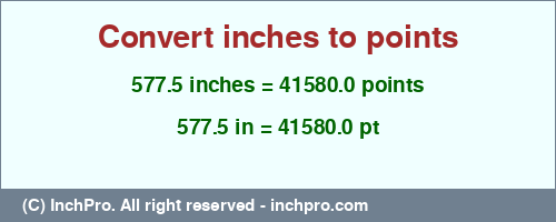 577.5 inches to pt is equal to 41580.0 (pt) Result converting 577.5 inches to pt = 41580.0 points
