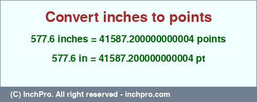 577.6 inches to pt is equal to 41587.200000000004 (pt) Result converting 577.6 inches to pt = 41587.200000000004 points