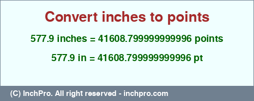 577.9 inches to pt is equal to 41608.799999999996 (pt) Result converting 577.9 inches to pt = 41608.799999999996 points