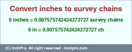 6 inches to ch is equal to 0.007575742424272727 (ch) Result converting 6 inches to ch = 0.007575742424272727 survey chains