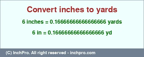 6 inches to yd is equal to 0.16666666666666666 (yd) Result converting 6 inches to yd = 0.16666666666666666 yards