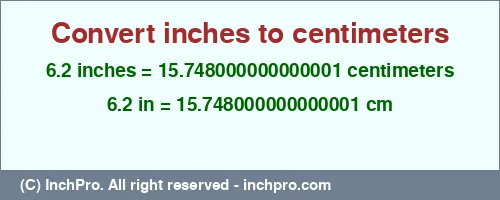 6.2 inches to cm is equal to 15.748000000000001 (cm) Result converting 6.2 inches to cm = 15.748000000000001 centimeters