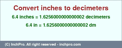 6.4 inches to dm is equal to 1.6256000000000002 (dm) Result converting 6.4 inches to dm = 1.6256000000000002 decimeters