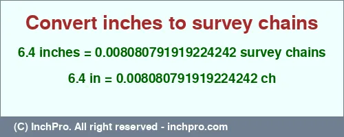 6.4 inches to ch is equal to 0.008080791919224242 (ch) Result converting 6.4 inches to ch = 0.008080791919224242 survey chains