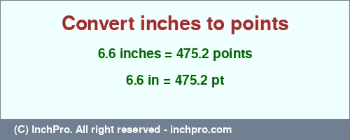 6.6 inches to pt is equal to 475.2 (pt) Result converting 6.6 inches to pt = 475.2 points