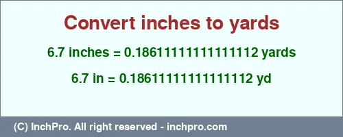 6.7 inches to yd is equal to 0.18611111111111112 (yd) Result converting 6.7 inches to yd = 0.18611111111111112 yards
