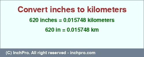 Result converting 620 inches to km = 0.015748 kilometers