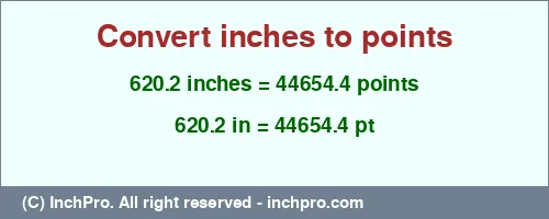 Result converting 620.2 inches to pt = 44654.4 points