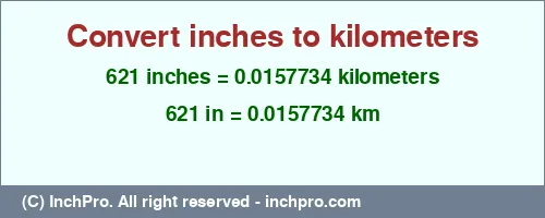 Result converting 621 inches to km = 0.0157734 kilometers