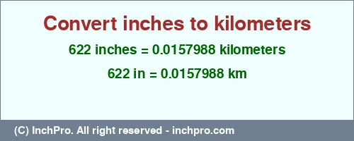 622 inches to km is equal to 0.0157988 (km) Result converting 622 inches to km = 0.0157988 kilometers