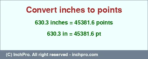 Result converting 630.3 inches to pt = 45381.6 points