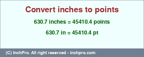 630.7 inches to pt is equal to 45410.4 (pt) Result converting 630.7 inches to pt = 45410.4 points