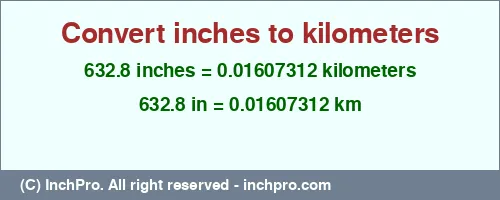 632.8 inches to km is equal to 0.01607312 (km) Result converting 632.8 inches to km = 0.01607312 kilometers