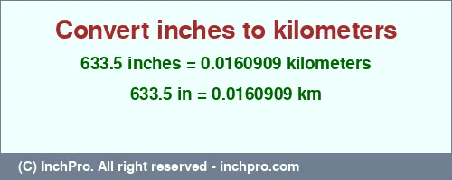 633.5 inches to km is equal to 0.0160909 (km) Result converting 633.5 inches to km = 0.0160909 kilometers