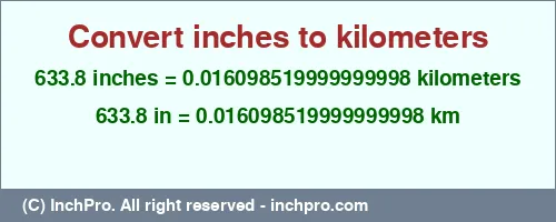633.8 inches to km is equal to 0.016098519999999998 (km) Result converting 633.8 inches to km = 0.016098519999999998 kilometers
