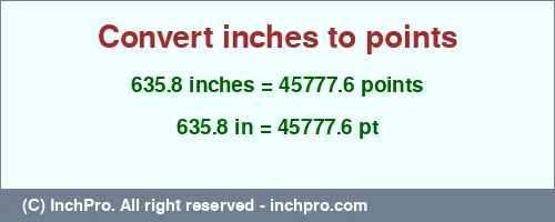 635.8 inches to pt is equal to 45777.6 (pt) Result converting 635.8 inches to pt = 45777.6 points