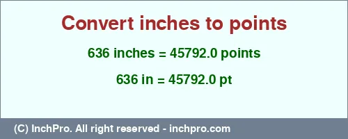 636 inches to pt is equal to 45792.0 (pt) Result converting 636 inches to pt = 45792.0 points