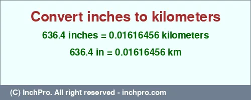 636.4 inches to km is equal to 0.01616456 (km) Result converting 636.4 inches to km = 0.01616456 kilometers