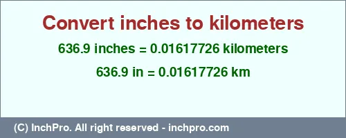 636.9 inches to km is equal to 0.01617726 (km) Result converting 636.9 inches to km = 0.01617726 kilometers