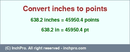 638.2 inches to pt is equal to 45950.4 (pt) Result converting 638.2 inches to pt = 45950.4 points